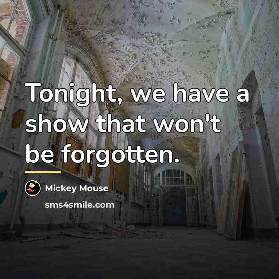 “Tonight, we have a show that won't be forgotten.…” quote by Mickey Mouse