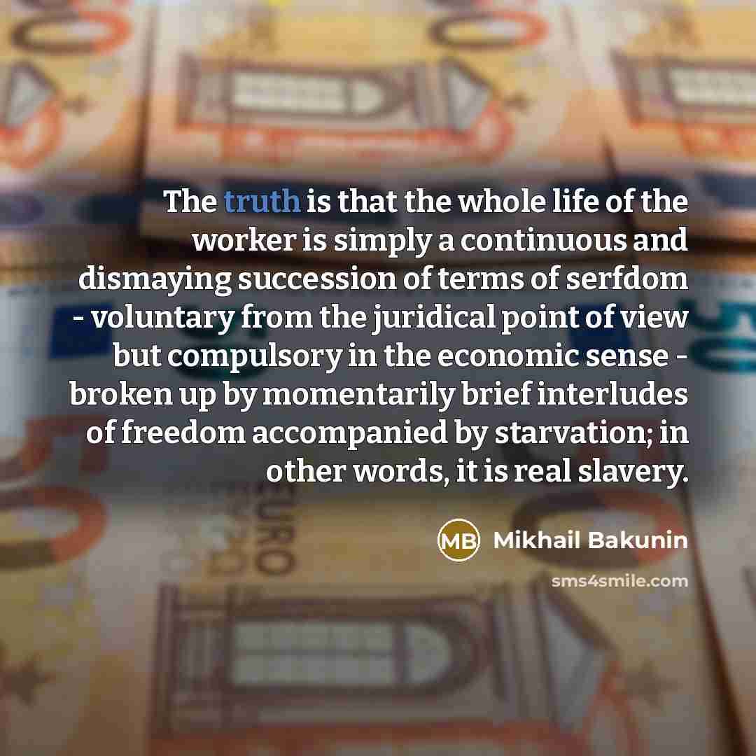“The truth is that the whole life of the worker…” quote by Mikhail Bakunin