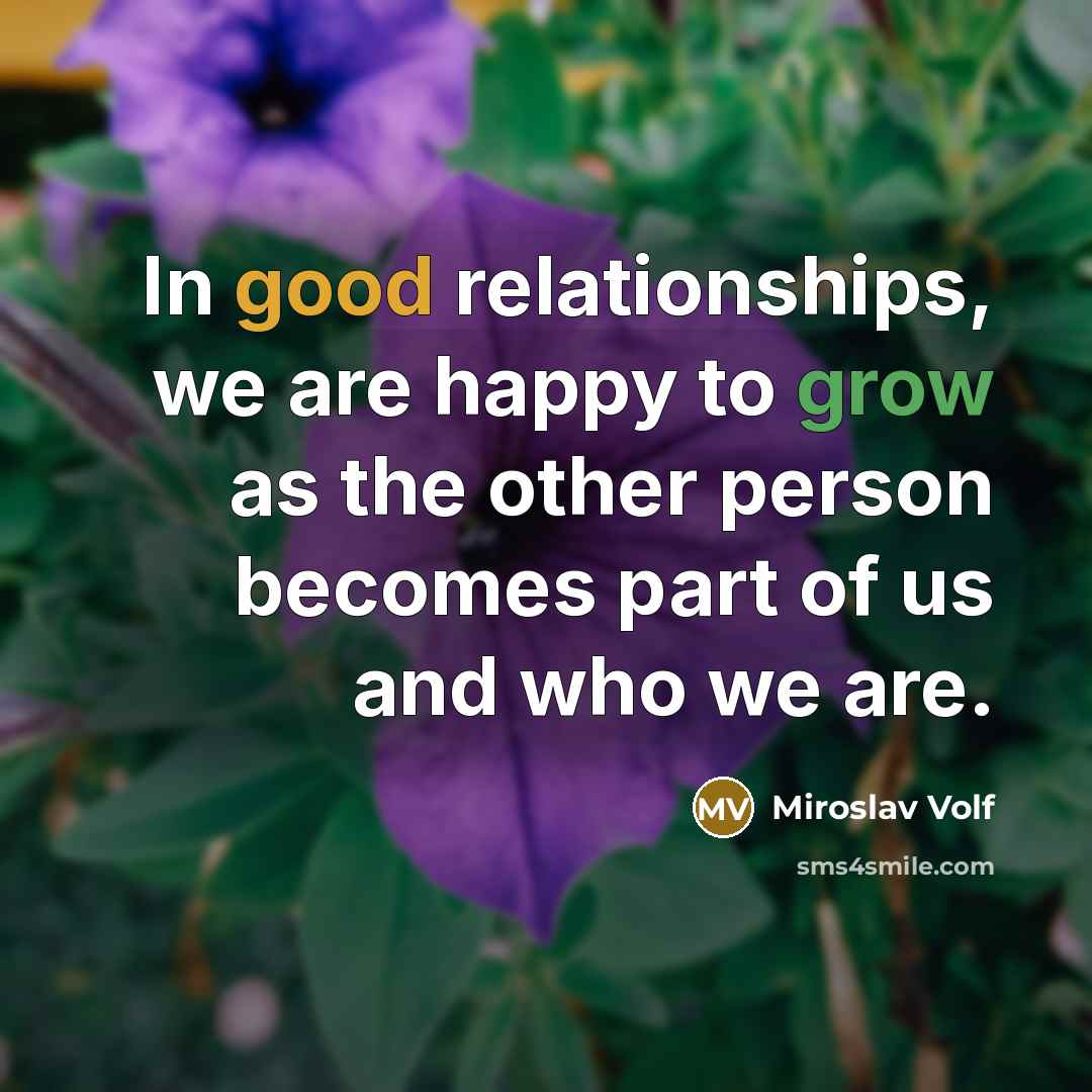 “In good relationships, we are happy to grow as the…” quote by Miroslav Volf