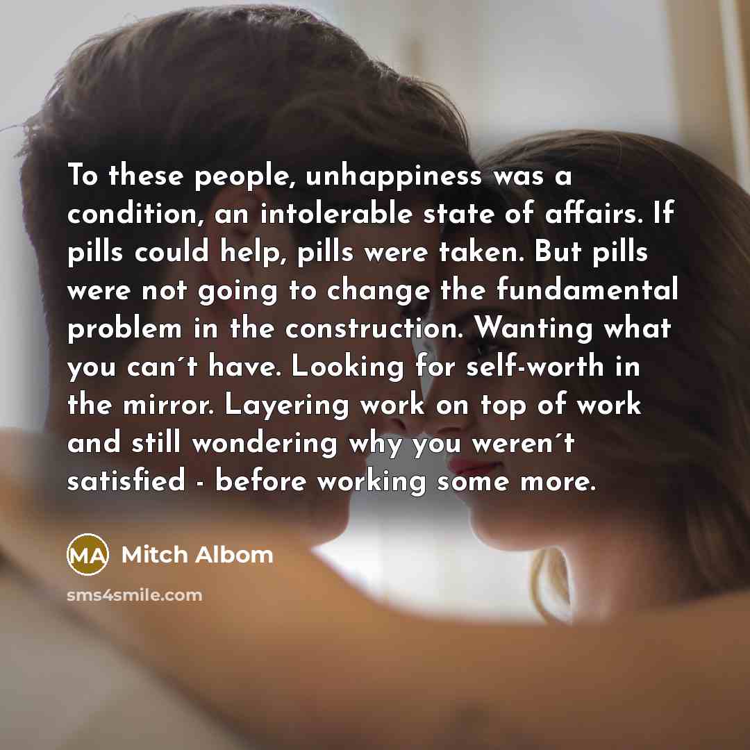 “To these people, unhappiness was a condition, an intolerable state…” quote by Mitch Albom