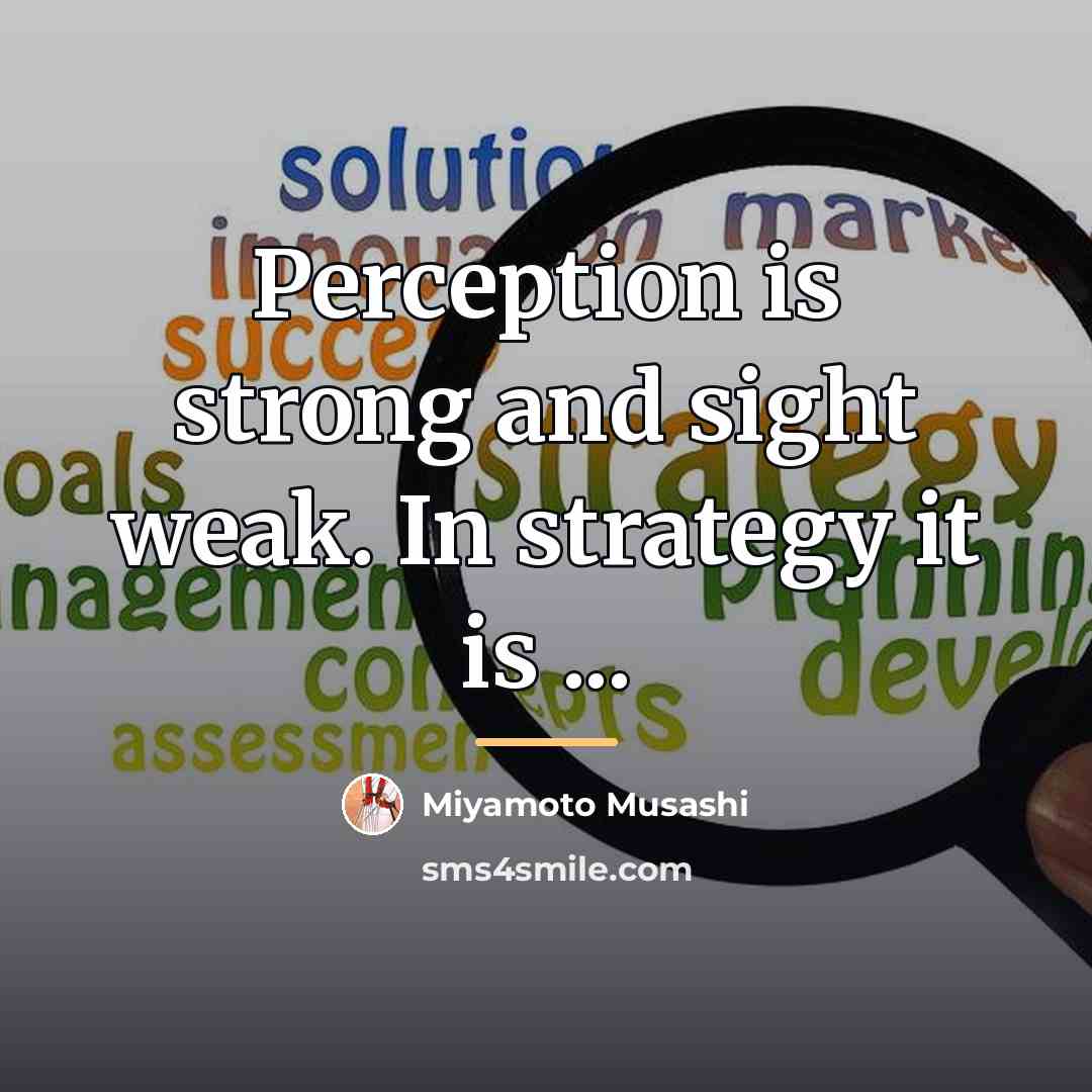 “Perception is strong and sight weak. In strategy it is…” quote by Miyamoto Musashi