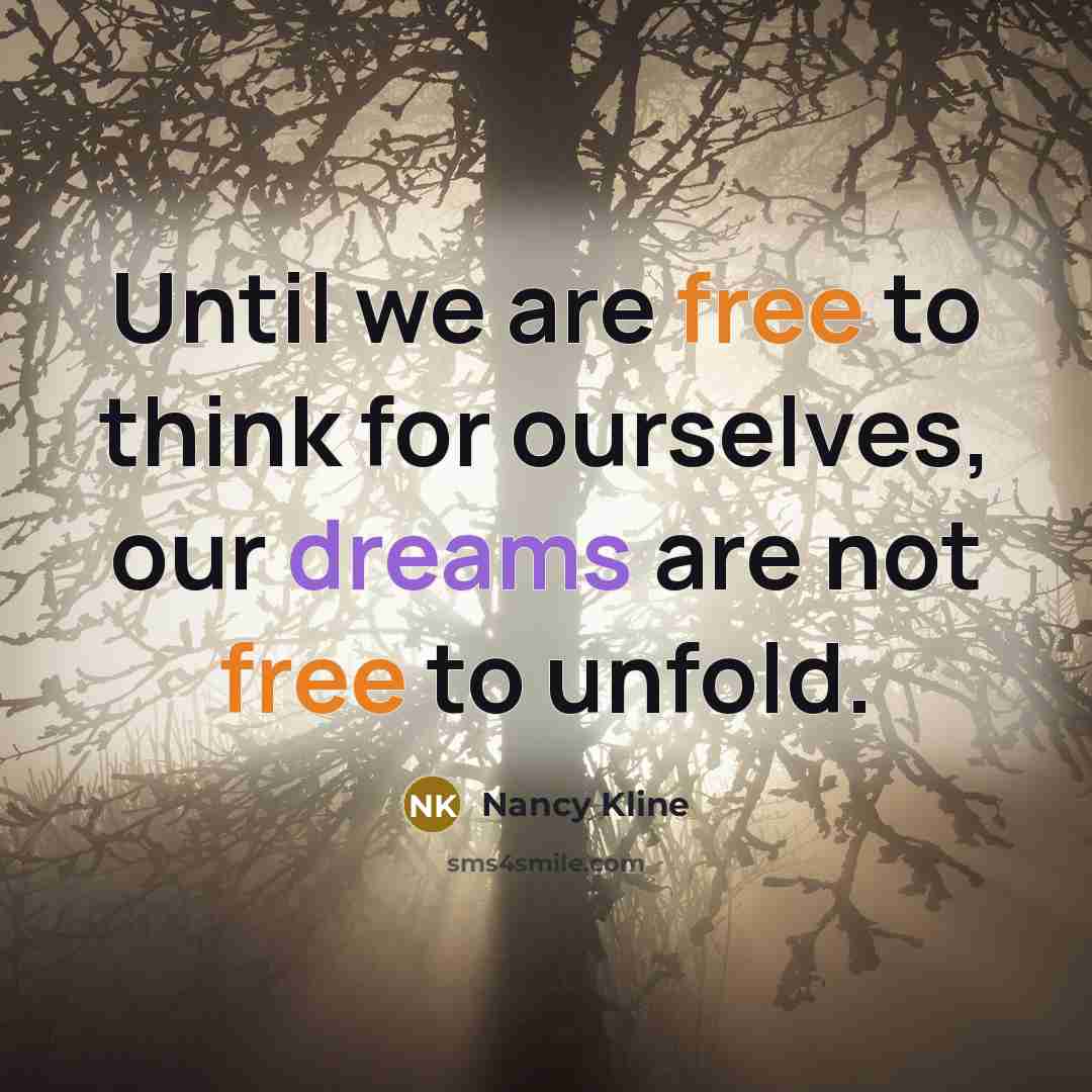 “Until we are free to think for ourselves, our dreams…” quote by Nancy Kline