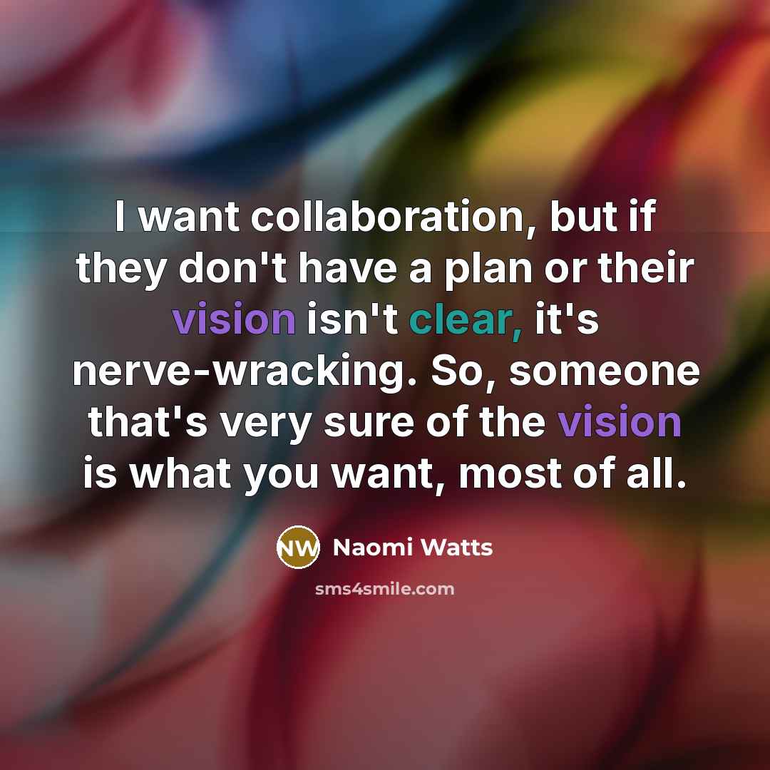 “I want collaboration, but if they don't have a plan…” quote by Naomi Watts