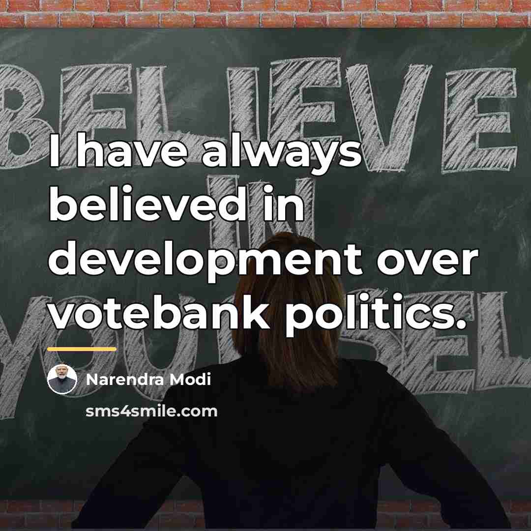 “I have always believed in development over votebank politics.…” quote by Narendra Modi
