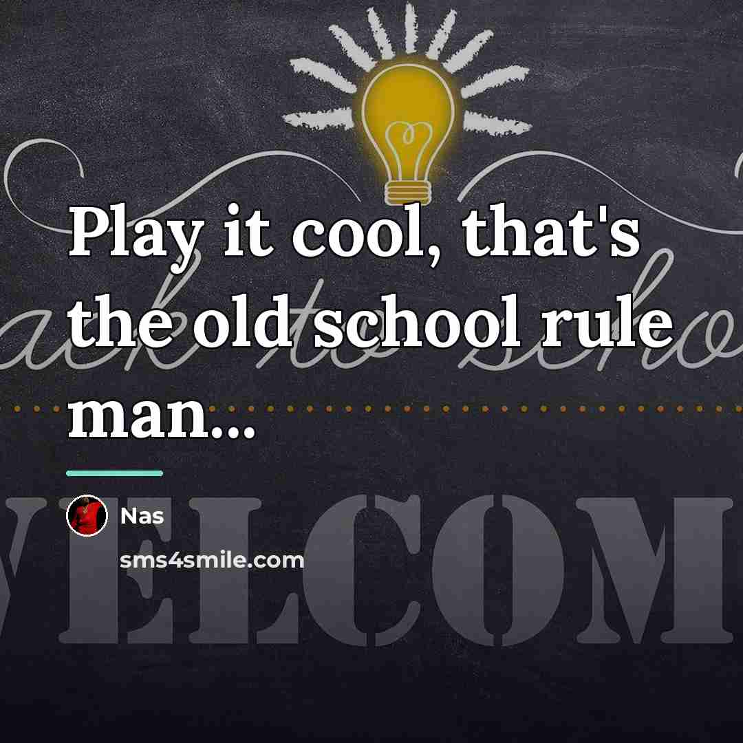 “Play it cool, that's the old school rule man...…” quote by Nas