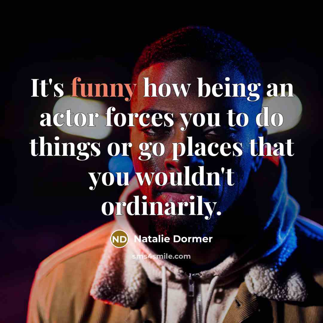 “It's funny how being an actor forces you to do…” quote by Natalie Dormer