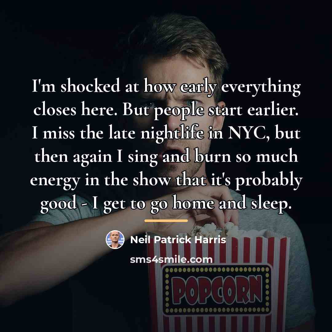 “I'm shocked at how early everything closes here. But people…” quote by Neil Patrick Harris