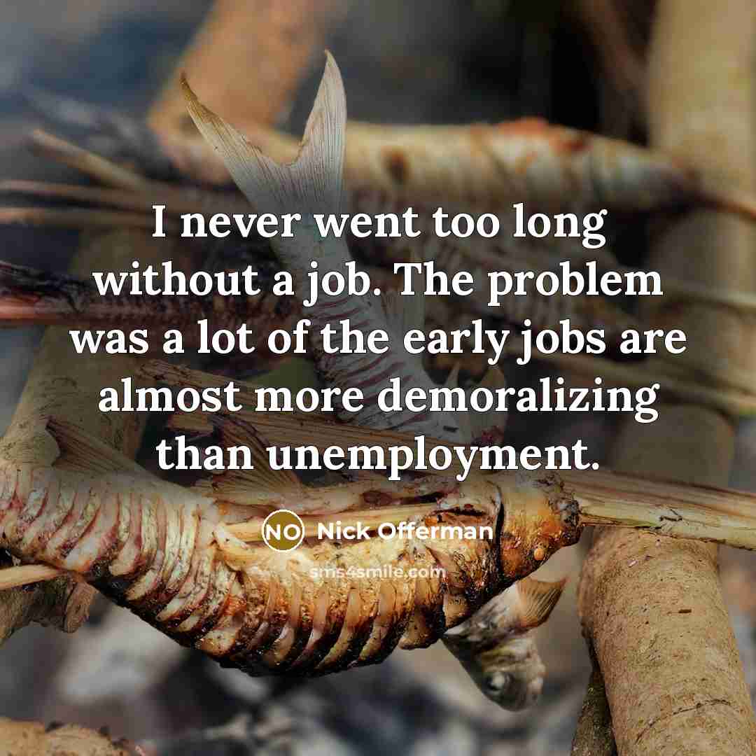 “I never went too long without a job. The problem…” quote by Nick Offerman