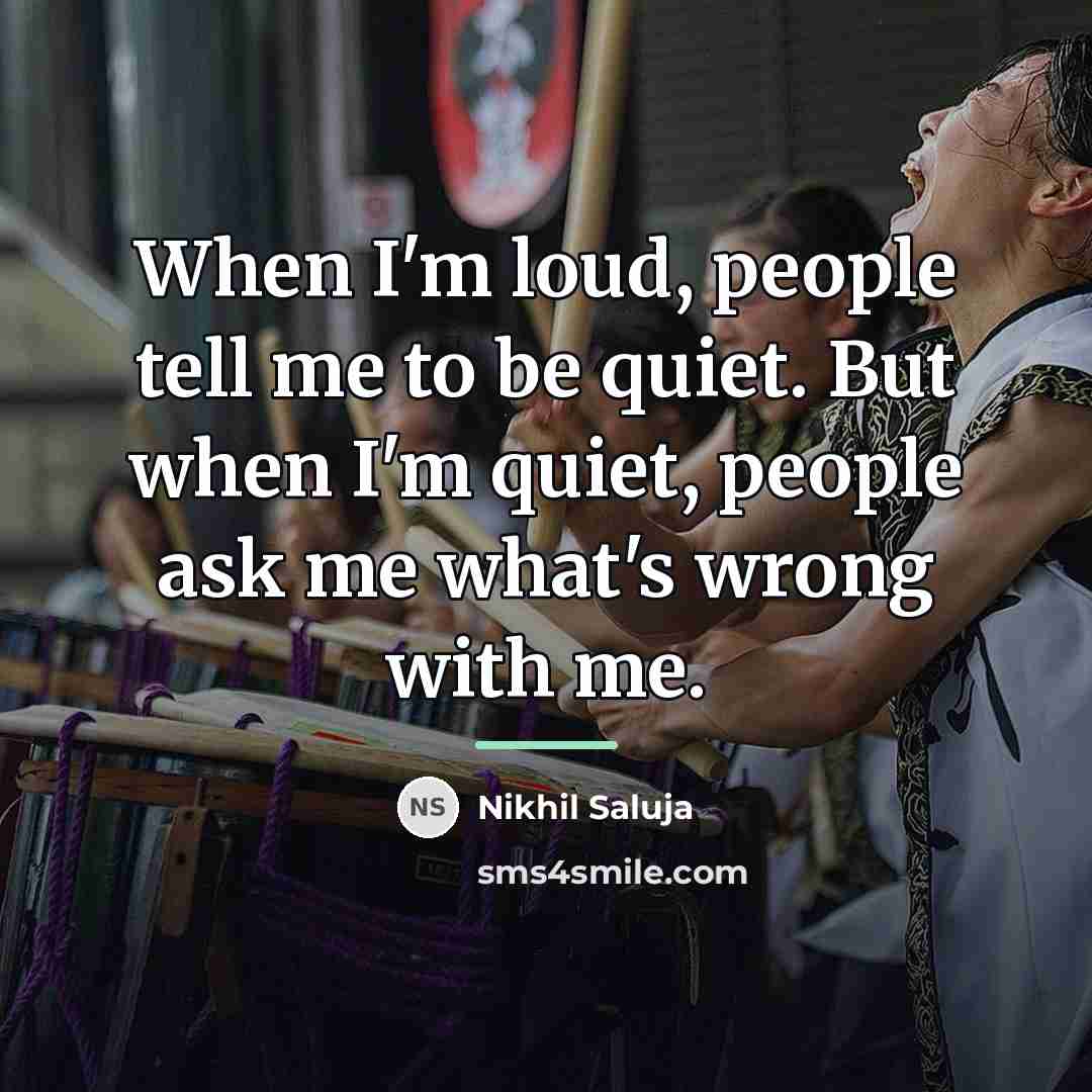 “When I'm loud, people tell me to be quiet. But…” quote by Nikhil Saluja
