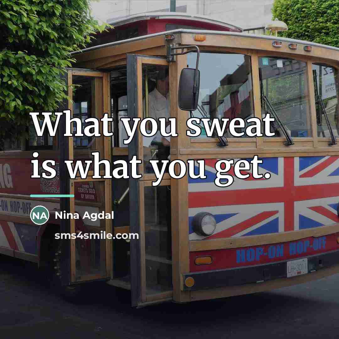“What you sweat is what you get.…” quote by Nina Agdal
