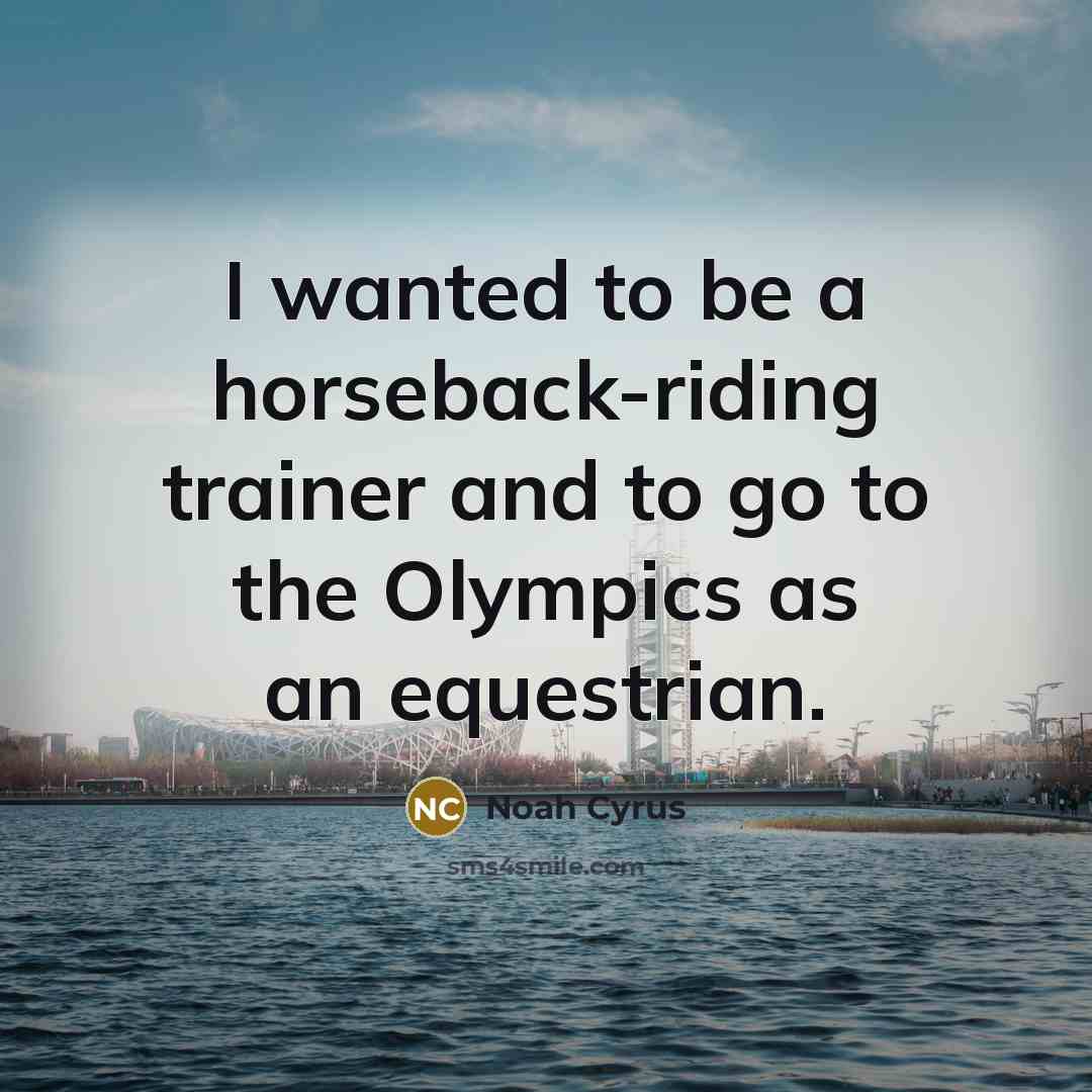 “I wanted to be a horseback-riding trainer and to go…” quote by Noah Cyrus