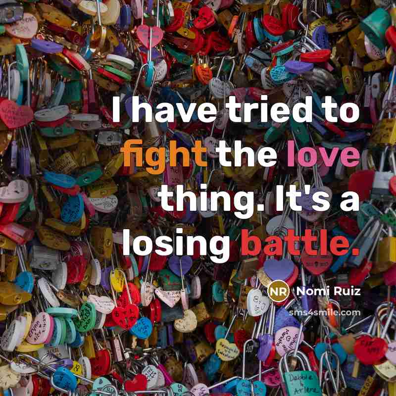 “I have tried to fight the love thing. It's a…” quote by Nomi Ruiz