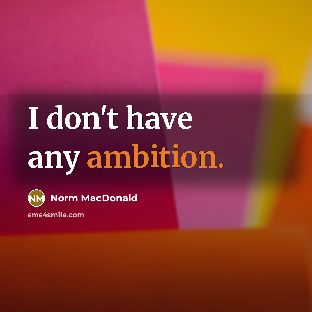 “I don't have any ambition.…” quote by Norm MacDonald