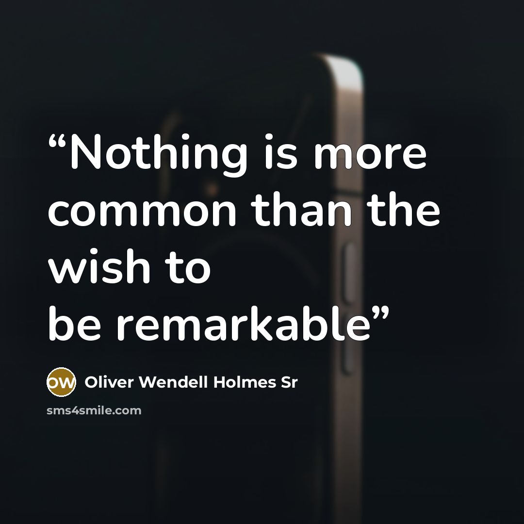 “Nothing is more common than the wish to be remarkable” quote by Oliver Wendell Holmes Sr