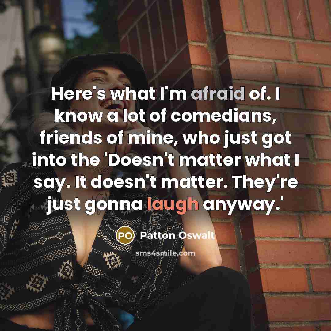 “Here's what I'm afraid of. I know a lot of…” quote by Patton Oswalt