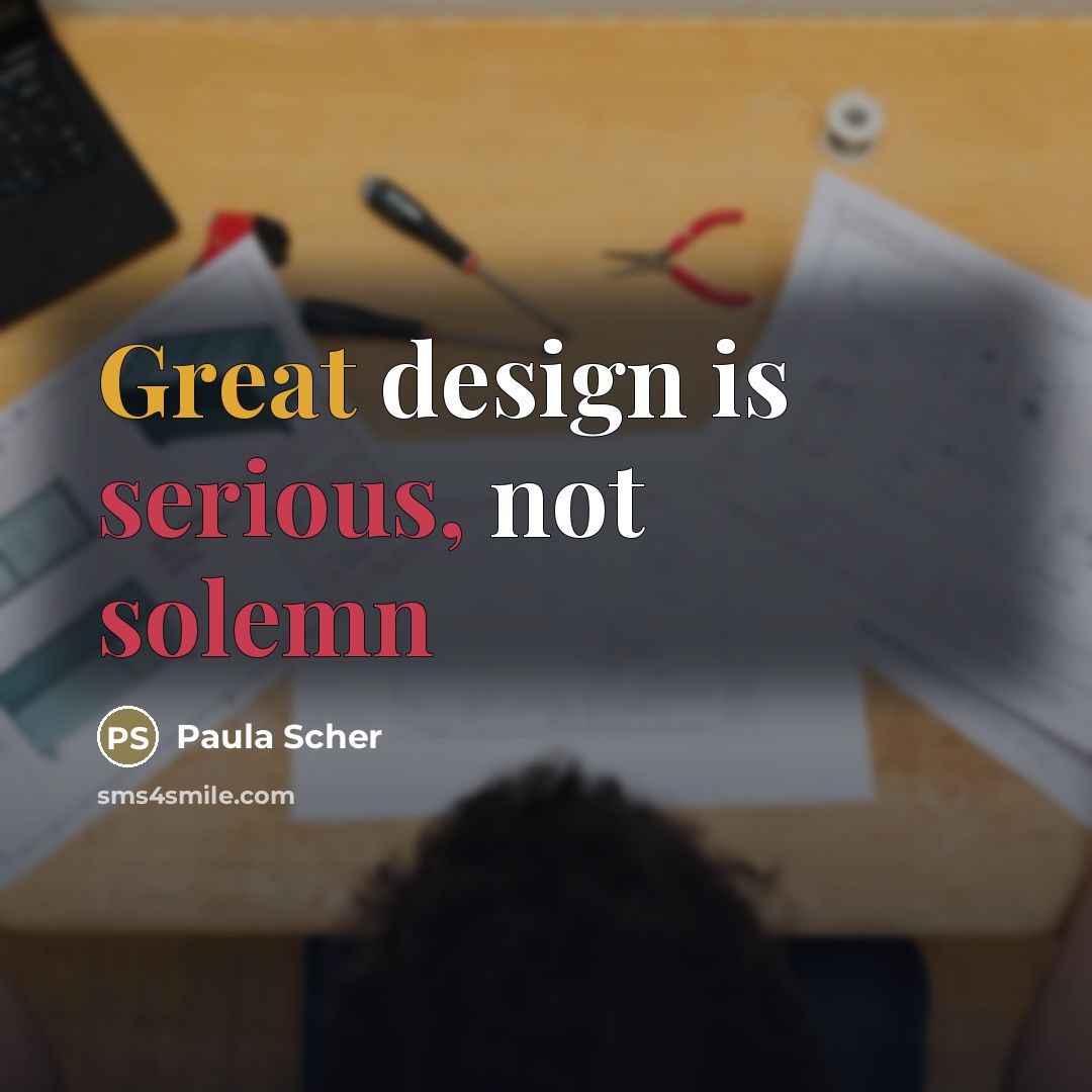 “Great design is serious, not solemn…” quote by Paula Scher