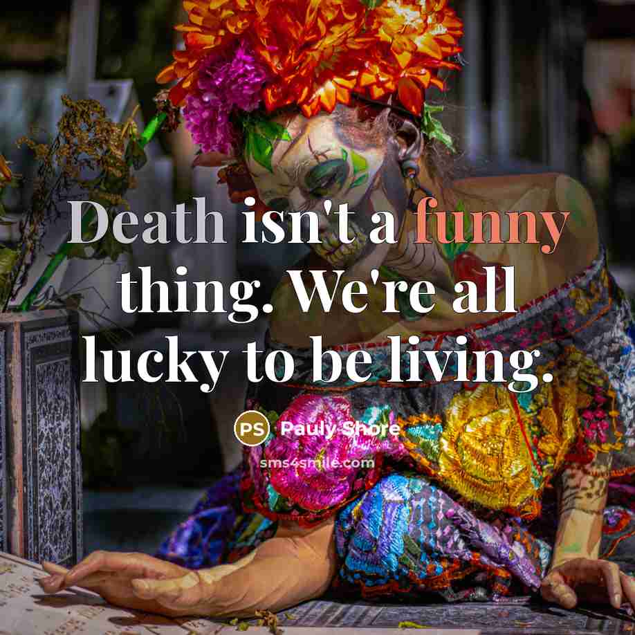 “Death isn't a funny thing. We're all lucky to be…” quote by Pauly Shore