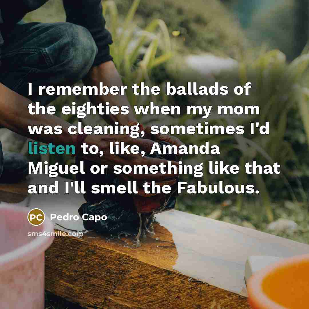“I remember the ballads of the eighties when my mom…” quote by Pedro Capo
