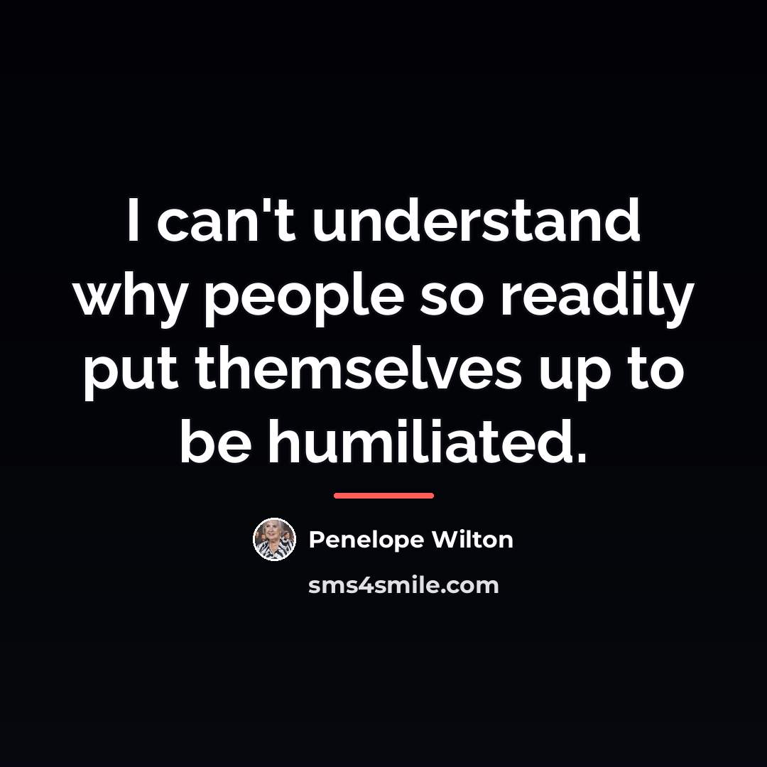 “I can't understand why people so readily put themselves up…” quote by Penelope Wilton