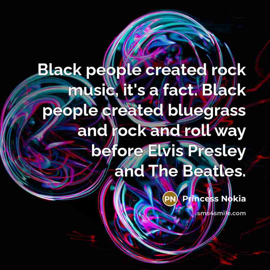 “Black people created rock music, it's a fact. Black people…” quote by Princess Nokia