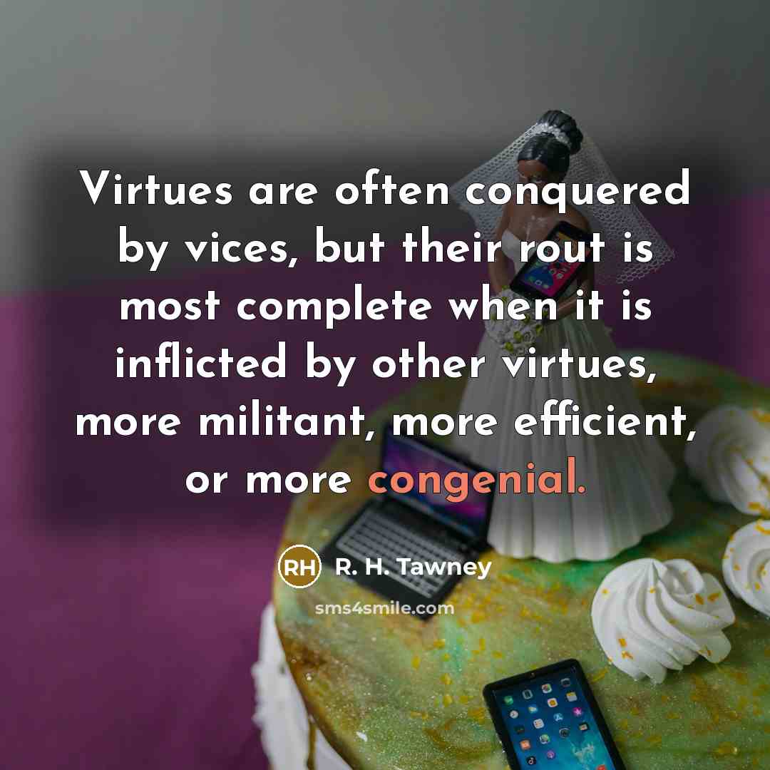 “Virtues are often conquered by vices, but their rout is…” quote by R. H. Tawney