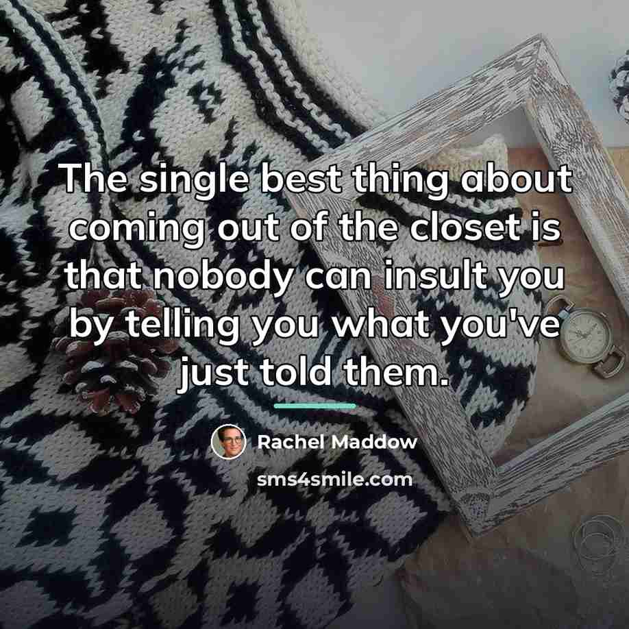 “The single best thing about coming out of the closet…” quote by Rachel Maddow
