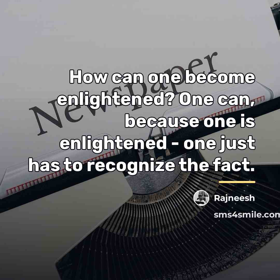 “How can one become enlightened? One can, because one is…” quote by Rajneesh