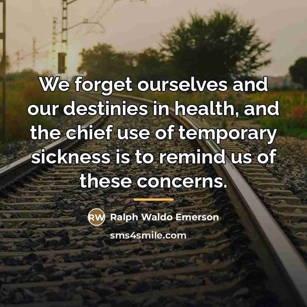 “We forget ourselves and our destinies in health, and the…” quote by Ralph Waldo Emerson