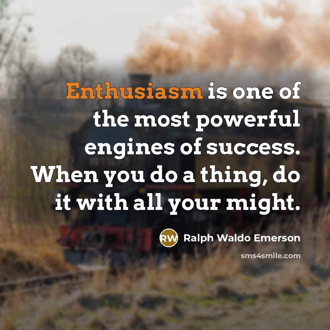 “Enthusiasm is one of the most powerful engines of success.…” quote by Ralph Waldo Emerson