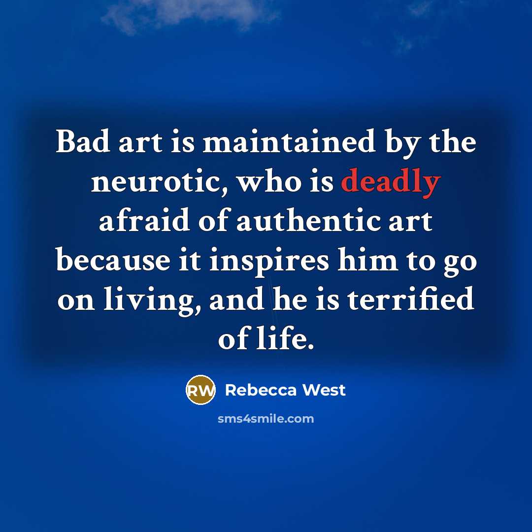 “Bad art is maintained by the neurotic, who is deadly…” quote by Rebecca West