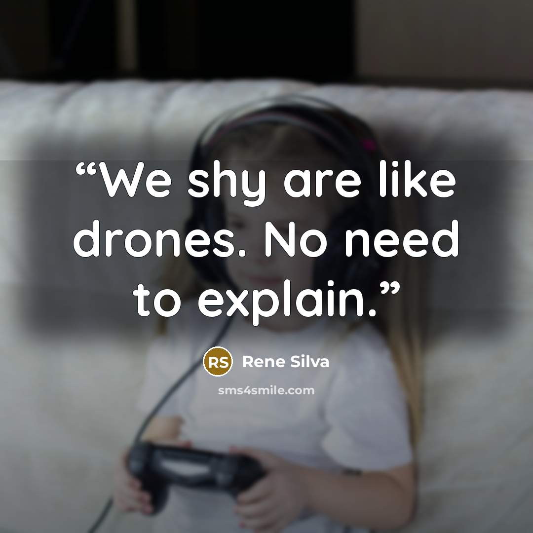“We shy are like drones. No need to explain.” quote by Rene Silva