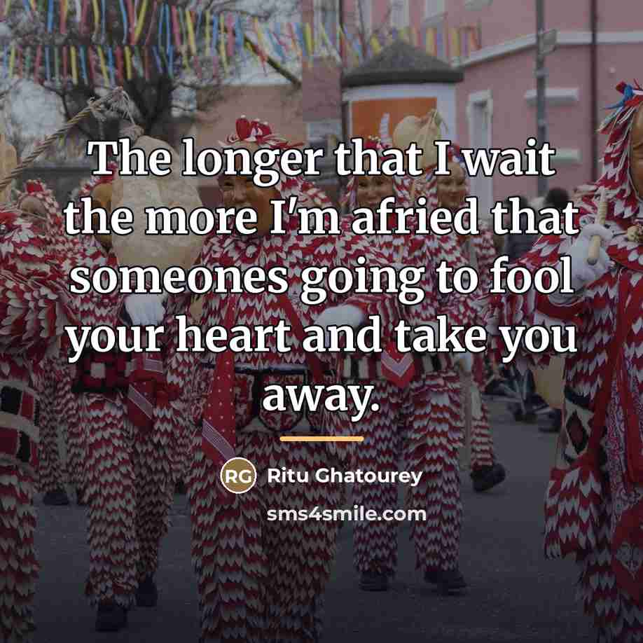 “The longer that I wait the more I'm afried that…” quote by Ritu Ghatourey