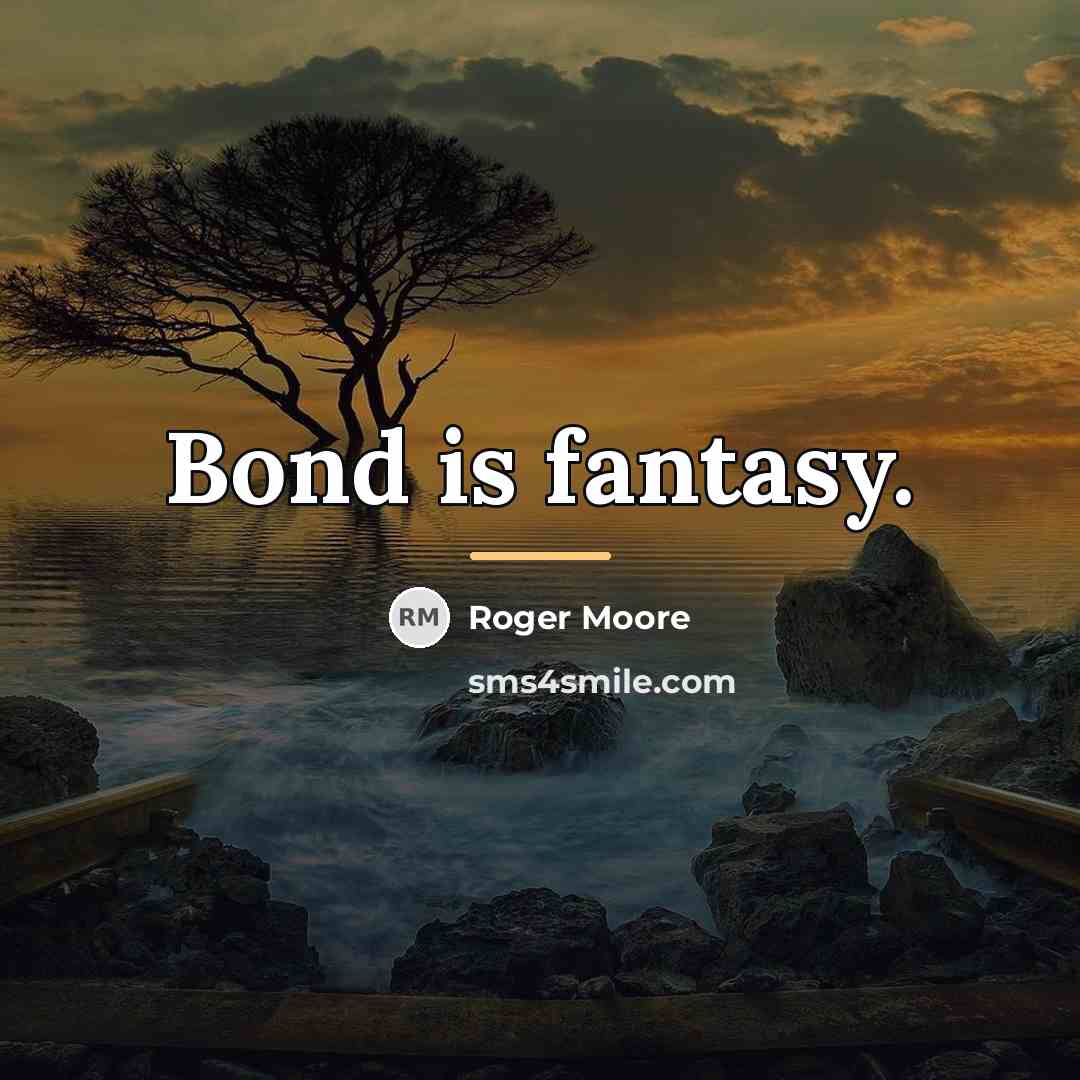 “Bond is fantasy.…” quote by Roger Moore