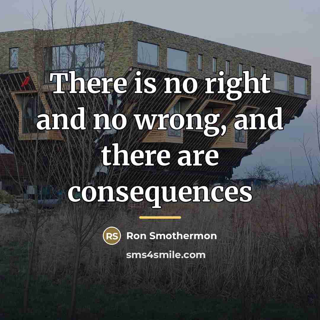 “There is no right and no wrong, and there are…” quote by Ron Smothermon