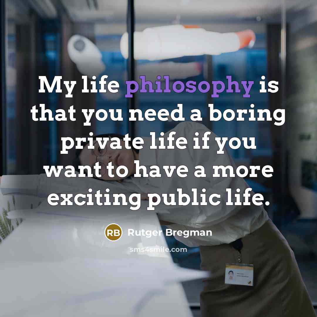 “My life philosophy is that you need a boring private…” quote by Rutger Bregman