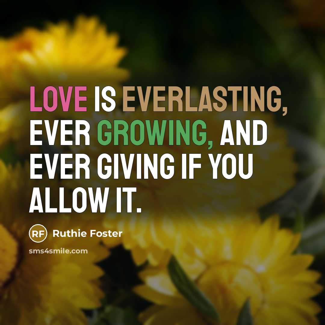 “Love is everlasting, ever growing, and ever giving if you allow it.” quote by Ruthie Foster