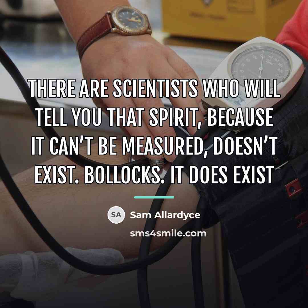 “There are scientists who will tell you that spirit, because…” quote by Sam Allardyce