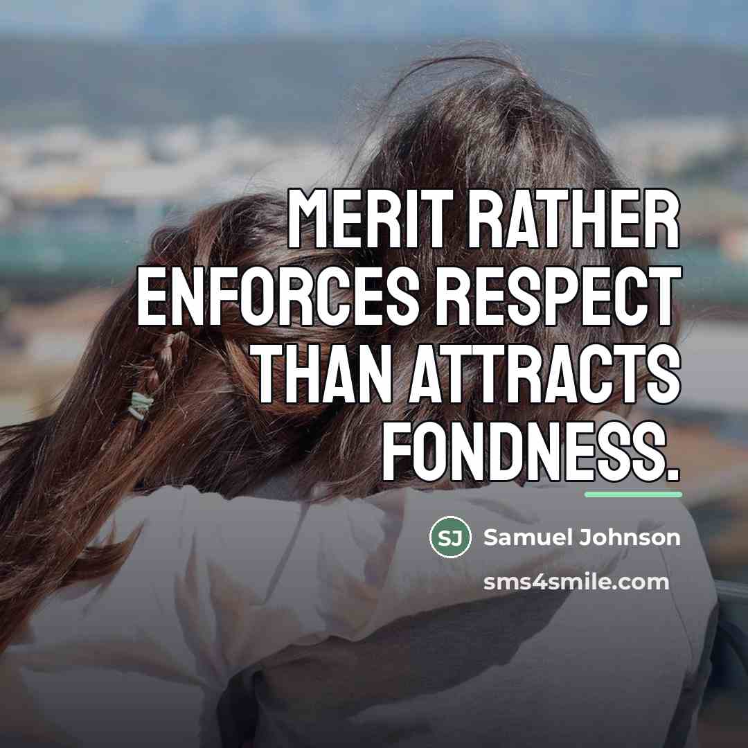 “Merit rather enforces respect than attracts fondness.…” quote by Samuel Johnson
