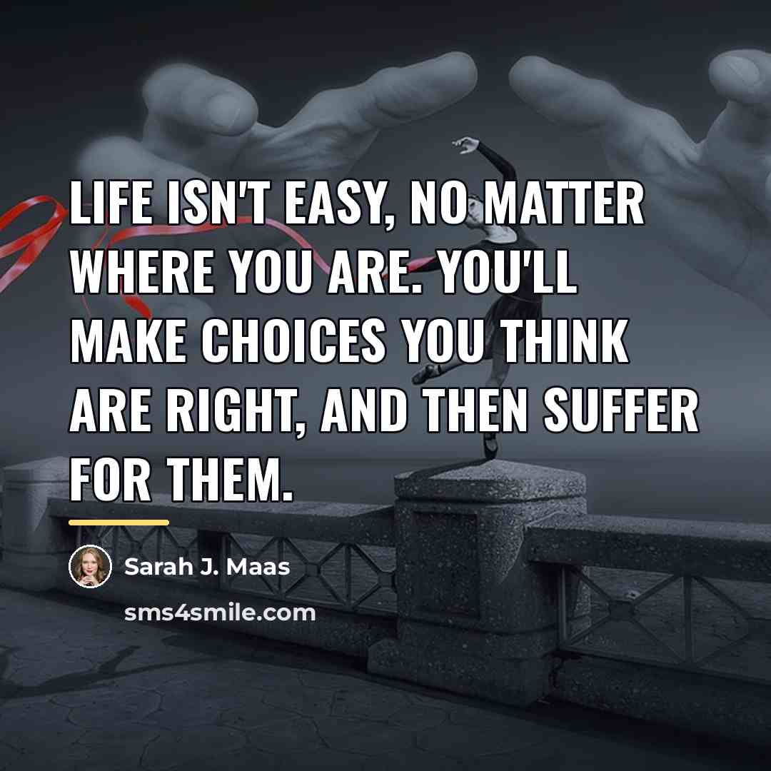 “Life isn't easy, no matter where you are. You'll make…” quote by Sarah J. Maas