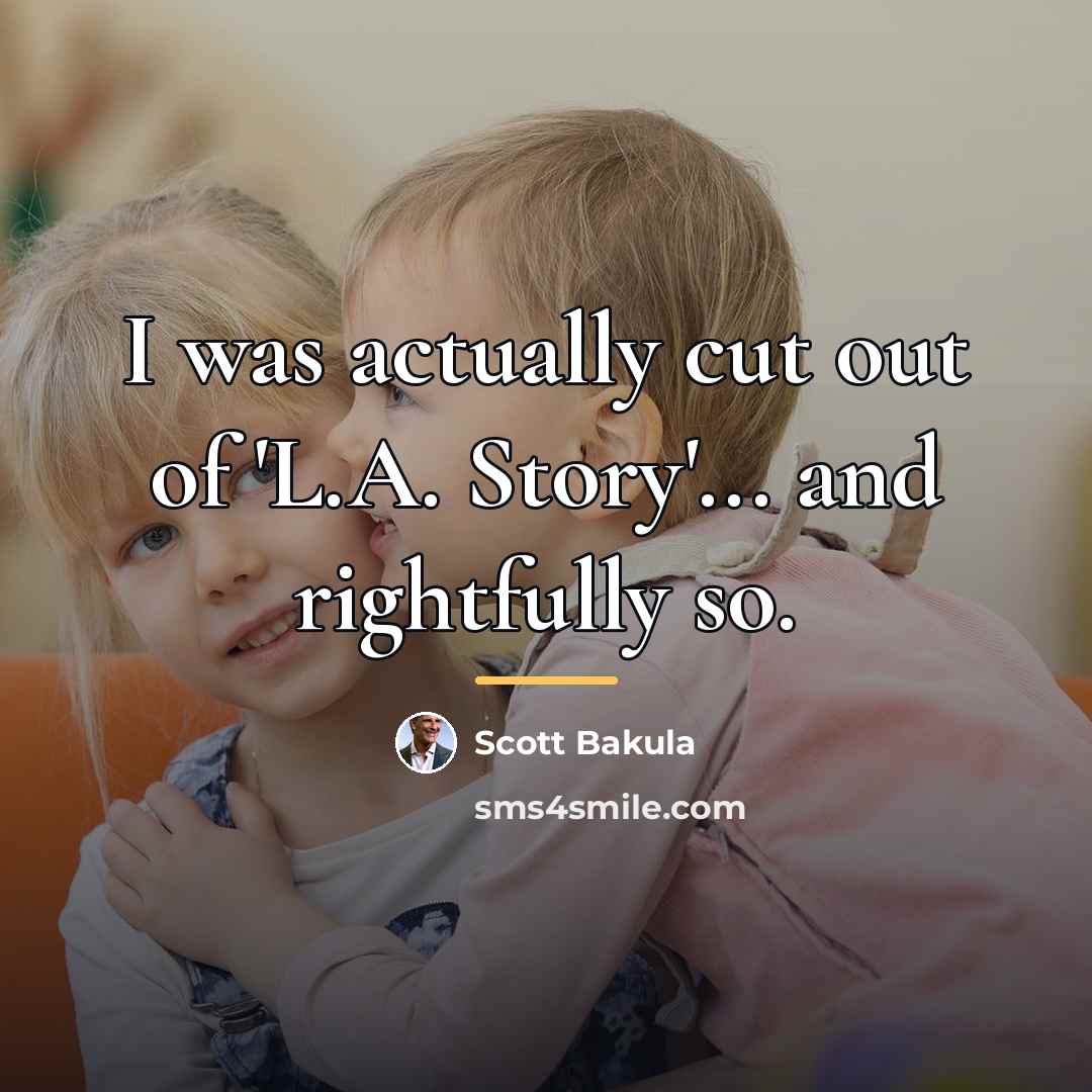 “I was actually cut out of 'L.A. Story'... and rightfully…” quote by Scott Bakula