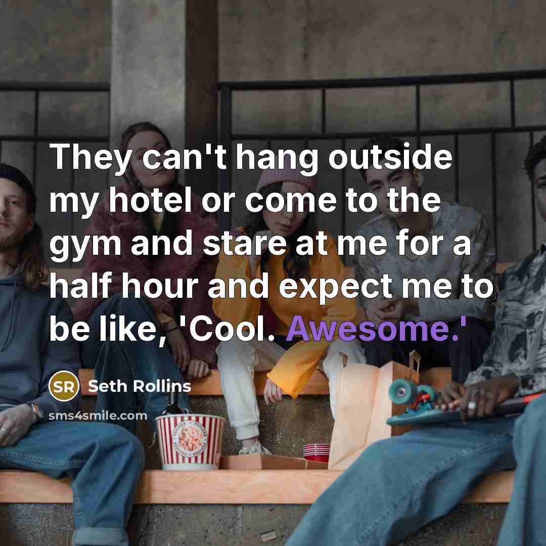 “They can't hang outside my hotel or come to the…” quote by Seth Rollins