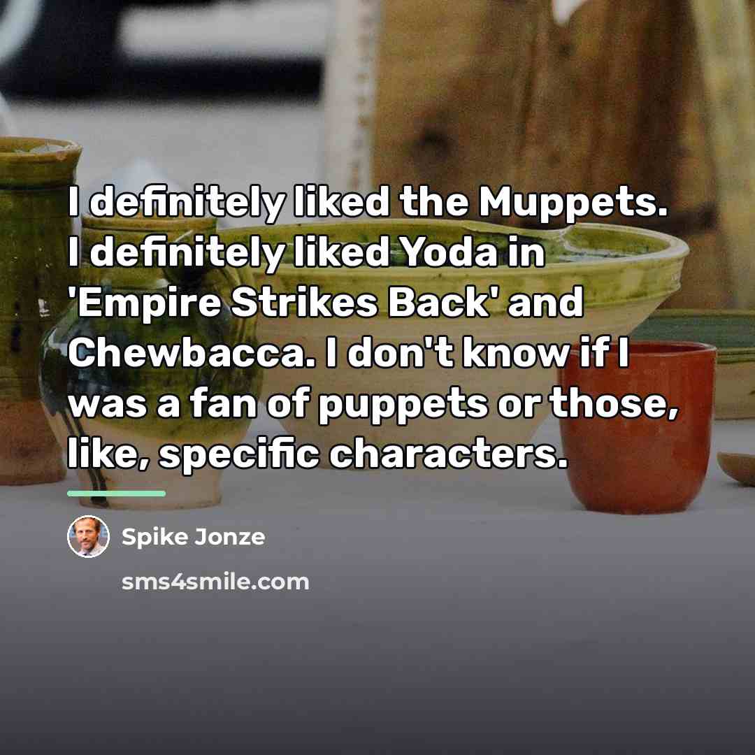 “I definitely liked the Muppets. I definitely liked Yoda in…” quote by Spike Jonze