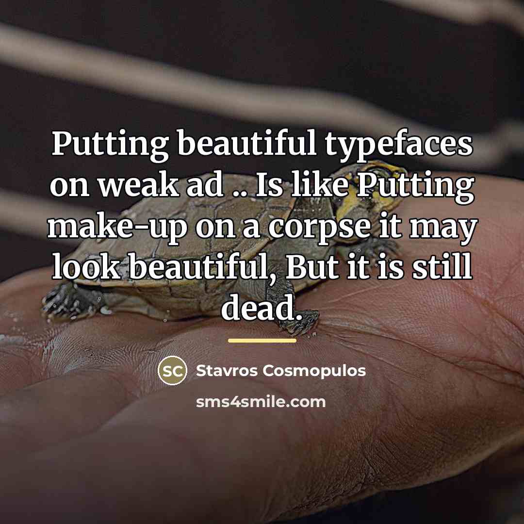 “Putting beautiful typefaces on weak ad .. Is like Putting…” quote by Stavros Cosmopulos