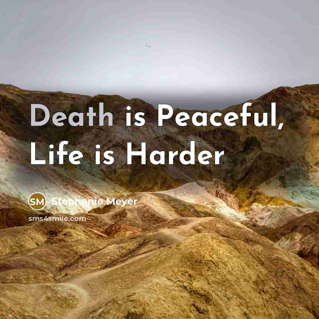 “Death is Peaceful, Life is Harder…” quote by Stephenie Meyer