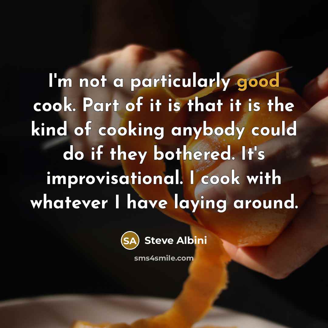 “I'm not a particularly good cook. Part of it is…” quote by Steve Albini