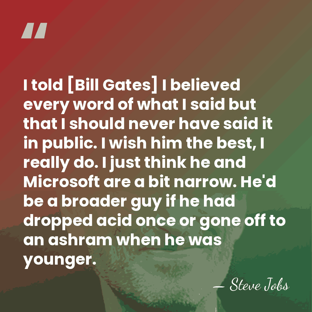 I told [Bill Gates] I believed every word of what I said&hellip; - Steve Jobs
