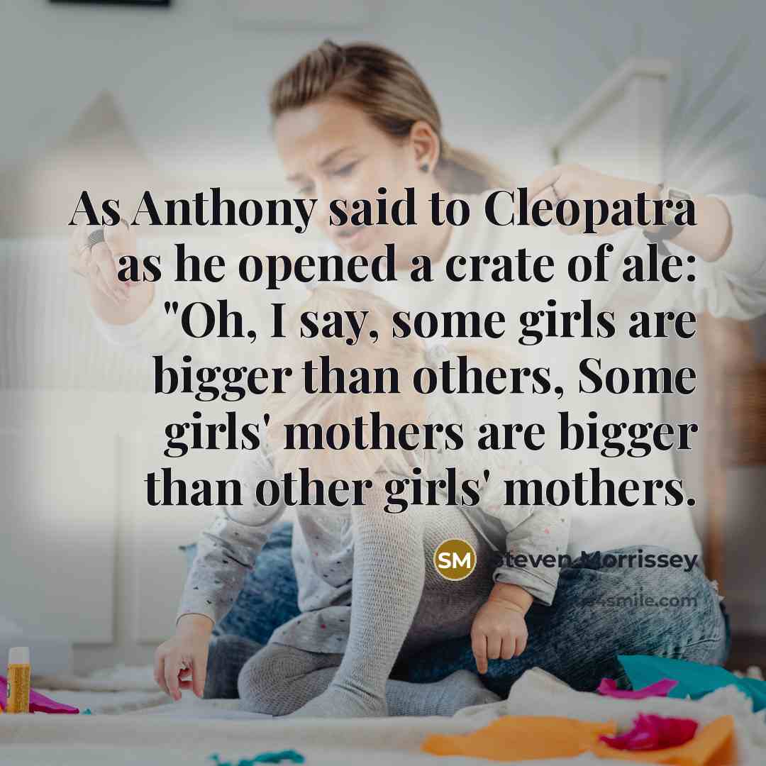 “As Anthony said to Cleopatra as he opened a crate…” quote by Steven Morrissey