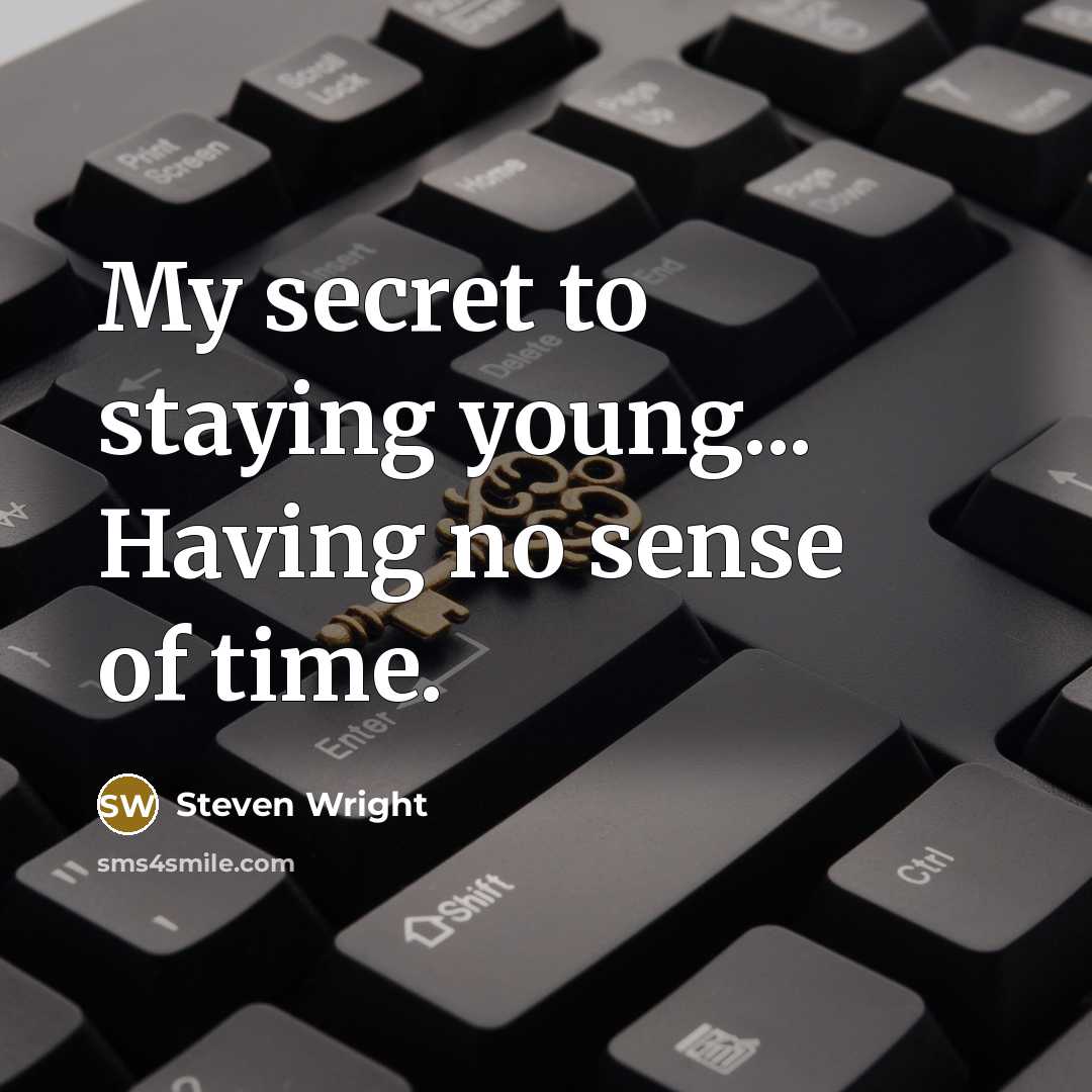 “My secret to staying young... Having no sense of time.…” quote by Steven Wright