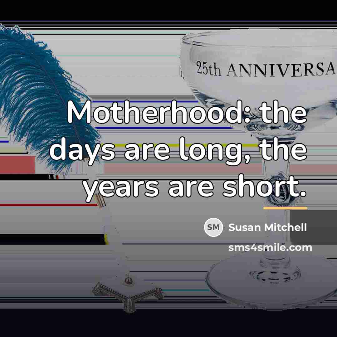 “Motherhood: the days are long, the years are short.…” quote by Susan Mitchell