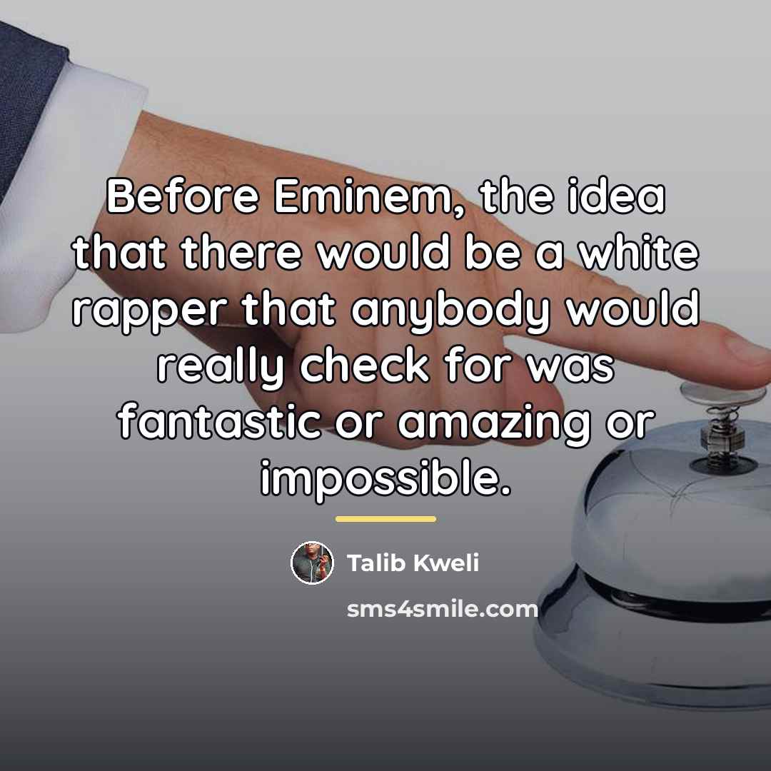 “Before Eminem, the idea that there would be a white…” quote by Talib Kweli